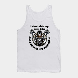 I Don't Ride My Own Bike But I Do Ride My Own Biker Tank Top